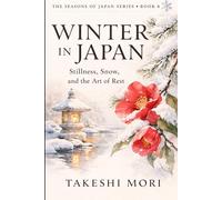 Winter in Japan: Stillness, Snow, and the Art of Rest (The Seasons of Japan)