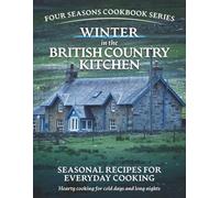 Winter in the British Country Kitchen:: Seasonal Recipes for Everyday Cooking (Simple seasonal British home cooking using everyday ingredients)
