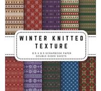 Winter Knitted Texture Scrapbook Paper: 10 Winter Fabric Backgrounds Double-sided Sheets, 8.5 x 8.5 (21.59 x 21.59 cm) Perfect for Junk Journaling, Crafting, Origami, And More.