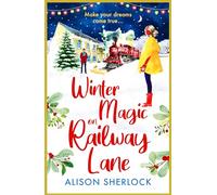 Winter Magic on Railway lane: The uplifting, cosy, festive romance from Alison Sherlock (The Railway Lane Series, 4)