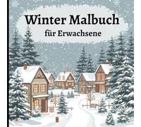 Winter-Malbuch für Erwachsene: Entspannende Ausmalbilder mit Schneelandschaften, Tieren und gemütlichen Szenen