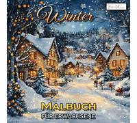 Winter Malbuch Für Erwachsene: Zauberhafte Bilderwelten für Achtsamkeit, Ruhe und künstlerische Auszeiten in der kalten Jahreszeit (Winter Malbuch ... für Kinder ab 10, Jugendliche & Erwachsene)