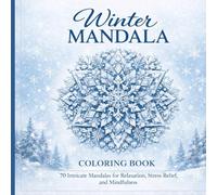 Winter Mandala Coloring Book: 70 Intricate Mandalas for Relaxation, Stress Relief, and Mindfulness (Seasonal Mandala Coloring Book Series)