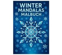Winter Mandalas Malbuch: 50 zauberhafte Ausmalbilder mit Schneeflocken, Eiskristallen und Wintermotiven: Für Kinder und Erwachsene zur kreativen Entspannung