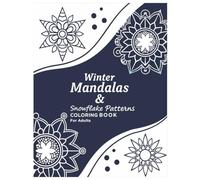 Winter Mandalas & Snowflake Patterns Coloring Book for Adults: Relaxing Winter-Themed Mandalas and Snowflake Designs for Mindful Coloring, Stress Relief, and Holiday Calm