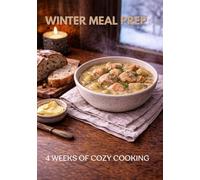 Winter Meal Prep Cookbook: 4-Week Plan for Cozy Home Cooking, Easy Make-Ahead Meals, Soups, Comfort Dinners and Simple Breakfasts