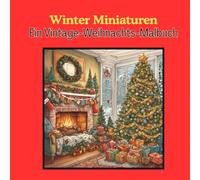 Winter Miniaturen: Ein Vintage-Weihnachts-Malbuch - Kleine, Detaillierte Winterlandschaften für eine Gemütliche, Kreative Saison