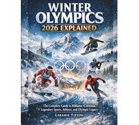 Winter Olympics 2026 Explained: The Complete Guide to Milano-Cortina, Legendary Sports, Athletes, and Olympic Legacy: 2 (2026 Winter Olympics Milan Cortina Almanac Series)