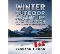 WINTER OUTDOOR ADVENTURE & EXPLORATION: A Complete Guide to Cold-Weather Travel, Snow Sports, Wilderness Skills, and Scenic Winter Destinations