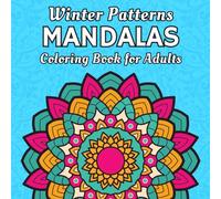 Winter Patterns Mandalas Coloring Book for Adults: 50 Cozy Winter Mandalas to Color for Relaxation, Stress Relief & Mindful Creativity