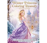 Winter Princess Coloring Treasury (Hardcover Edition): 100 Magical Royal Princess Scenes to Color - Enchanted Castles, Cozy Winter Worlds & Fairy-Tale Fantasy for Kids