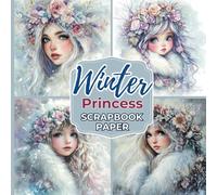 Winter Princess Scrapbook Paper: Pretty Portraits for a Junk Journal, Glue Book, Collage, Decoupage, Stationery, Card Making, Ephemera, Origami, Cut and Paste and Other Paper Crafts