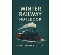 Winter Railway Notebook: Cozy Snow Edition - Vintage Steam Train Journal