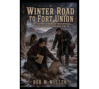Winter Road to Fort Union: A Western Frontier Romance of Frozen Witnesses, Broken Orders, and a Claim Worth Dying For, Book 4 (Mesa Bones & Bitterroot)