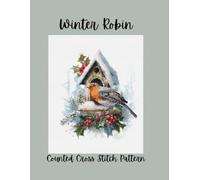 Winter Robin: Counted Cross Stitch Pattern with Snowy Birdhouse, Christmas Greenery, Holly and Woodland Scene