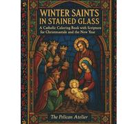 Winter Saints in Stained Glass: - A Catholic Coloring Book with Scripture and Sacred Reflection for Christmastide and the New Year
