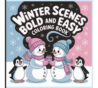 Winter Scenes Bold and Easy Coloring Book: Cozy Winter Animals, Snowy Adventures & Indoor Holiday Fun | Simple Large-Print Designs for All Ages: ... Animals, Outdoor Fun & Warm Indoor Activities