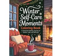 Winter Self-Care Moments Coloring Book: A Seasonal Coloring Journey of Comfort, Calm, and Self-Love