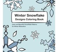 Winter Snowflake Designs Coloring Book: Calm and Beautiful Snowflake Patterns for Winter Relaxation