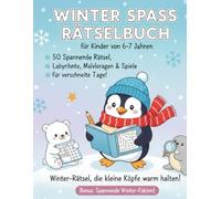 WINTER SPASS RÄTSELBUCH FÜR KINDER VON 6-7 JAHREN: 50 spannende Rätsel, Labyrinthe, Malvorlagen & Spiele für verschneite Tage!
