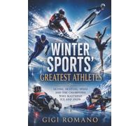 Winter Sport’s Greatest Athletes: Speed, Ice, Snow and the Champions Who Mastered the Cold (Sporting Greats Through History)
