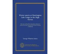 Winter sports at Huntington Lake Lodge in the High Sierras: the story of the first annual ice and snow carnival of the Commercial Club of Fresno, California