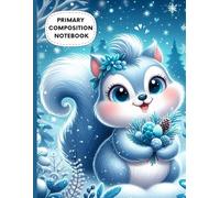 Winter Squirrel Primary Composition Notebook: Woodland Forest Cute Animal Winter-Themed Writing Journal | Wide Ruled with Drawing Space | Kids ... Book | Ages 4-8 | 8.5 x 11 in, 120 Pages