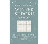 Winter Sudoku for Adults: 50 Easy, Medium & Hard Puzzles for a Peaceful Winter Escape (Cozy Logic Series)