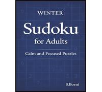 Winter Sudoku for Adults - Calm and Focused Puzzles: A Seasonal Sudoku Collection for Clear Thinking, Quiet Focus, and Peaceful Winter Evenings (Sudoku for Adults Series)