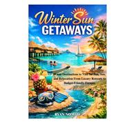 WINTER SUN GETAWAYS: Warm Destinations to Visit for Sun, Sea, and Relaxation From Luxury Retreats to Budget-Friendly Escapes