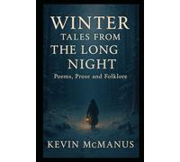 Winter Tales From The Long Night: Poems, Prose And Folklore (Poetry and Prose by Kevin McManus)