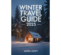 Winter Travel Guide 2025: Top Snow Destinations, Cozy Retreats & Holiday Experiences for Every Traveler