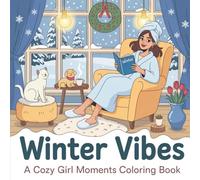 Winter Vibes A Cozy Girl Moments Coloring Book: 40 Illustrations for Adults and Teens, Cute and Comfy Seasonal Scenes with Christmas Times, Self Care, Outdoor Activities and Relaxation, Beautiful Gift