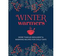 Winter Warmers: More Than 65 Indulgent and Warming Recipes for Chilly Days