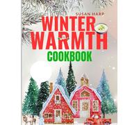 WINTER WARMTH: A Secret Cookbook of Healthy and Cozy Christmas Recipes to Delight Your Taste Buds and Warm Your Heart.