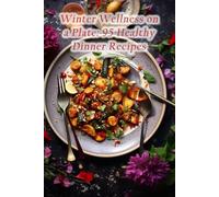 Winter Wellness on a Plate: 95 Healthy Dinner Recipes