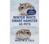 WINTER WHITE DWARF HAMSTER AS PETS: The Complete Guide to Caring, Feeding, Training, and Bonding with Your Winter White Dwarf Hamster.