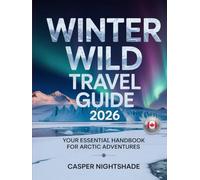 WINTER WILD TRAVEL GUIDE 2026: YOUR ESSENTIAL HANDBOOK FOR ARCTIC ADVENTURES