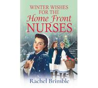 Winter Wishes for the Home Front Nurses: A BRAND NEW emotional, heartfelt saga series from Rachel Brimble (The Home Front Nurses, 3)