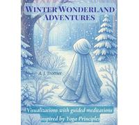 Winter Wonderland Adventures: Visualizations with Guided Meditations Inspired by Yoga Principles