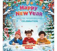Winter Wonderland Celebration: Happy New Year Coloring Book for Kids: A Cozy Holiday Journey of Snow, Fireworks, and Joyful Winter Scenes to Welcome the New Year with Color & Cheer