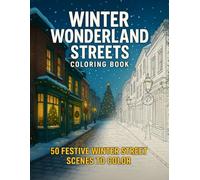 Winter Wonderland Streets Coloring Book: Realistic snowy town streets, cozy cafes, markets, and festive night scenes to color and relax during the holiday season (Cozy Winter Coloring Collection)