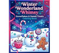Winter Wonderland Whimsy Snowflakes and Sweet Treats: A Whimsical Winter Coloring Book Filled with Cozy Snow Days, Sweet Treats, Cute Critters, and Frosty Fun