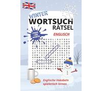 WINTER WORTSUCH RÄTSEL: Englische Vokabeln spielerisch lernen: Rätselspaß für die Winterzeit: Wortsuchrätsel und Wortgewirr mit Lösungen plus Seiten für eigene Vokabellisten. Spaß für Groß und Klein!
