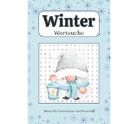 Winter Wortsuche Rätsel für Erwachene & Senioren: 50+ winterliche Wortsuchrätsel im Großdruck mit Lösungen über Wichtel, Schnee & Winterfreude - das ... (Wortsuche-Rätsel - Jahreszeiten & Feste)