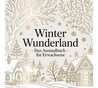 Winter Wunderland - Das Ausmalbuch für Erwachsene: 50 traumhafte Wintermotive für Entspannung, Achtsamkeit & Gemütlichkeit in der kalten Jahreszeit