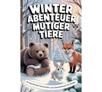 Winterabenteuer mutiger Tiere: 20 inspirierende Geschichten und Lebenslektionen für Kinder Jahren Herzliche Wintermärchen über Mut Freundschaft, Güte und Zusammenhalt in verschneiten