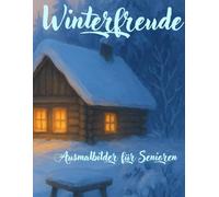 Winterfreude: Ein Ausmalbuch für Senioren und Menschen mit Demenz: Wärmende Wintermotive zum Entspannen und Erinnern