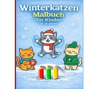Winterkatzen Malbuch für Kinder (4-8 Jahre): Süße Wintermotive mit Katzen, die heiße Schokolade trinken, im Schnee spielen und gemütliche Wintermomente genießen