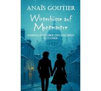 Winterküsse auf Montmartre: Weihnachten über den Dächern von Paris (Französische Winterromanzen)